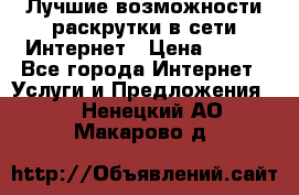 Лучшие возможности раскрутки в сети Интернет › Цена ­ 500 - Все города Интернет » Услуги и Предложения   . Ненецкий АО,Макарово д.